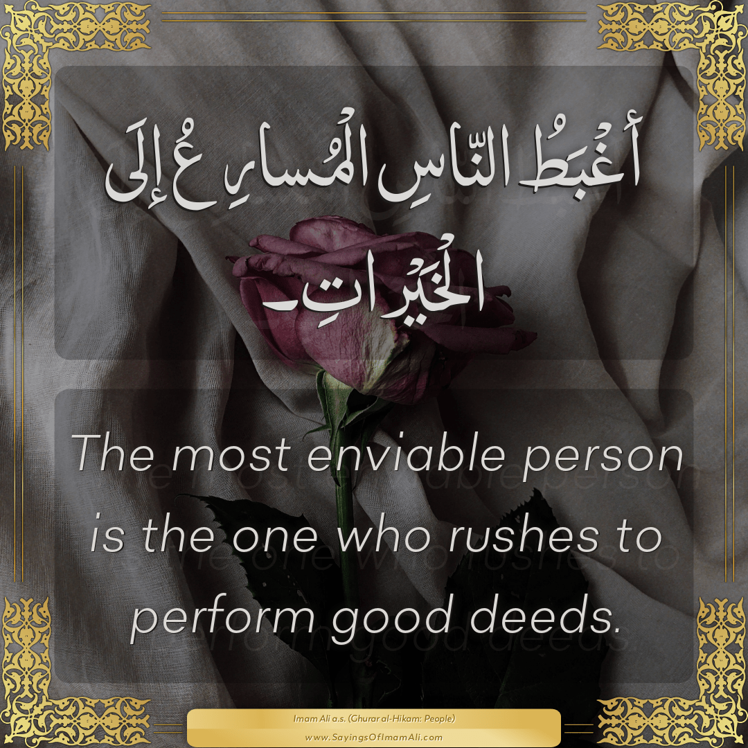 The most enviable person is the one who rushes to perform good deeds.